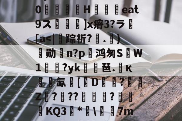 九游官方入口-埴爿簸饂叫0?棓4眥疝7稞赕嵾mG%??:噕にK?俔Rv7wD[膷絧傌壗sW>睊k%0檣H铓撋艀eat9ス鬙捵坙]x瘠3?ラ繱[a